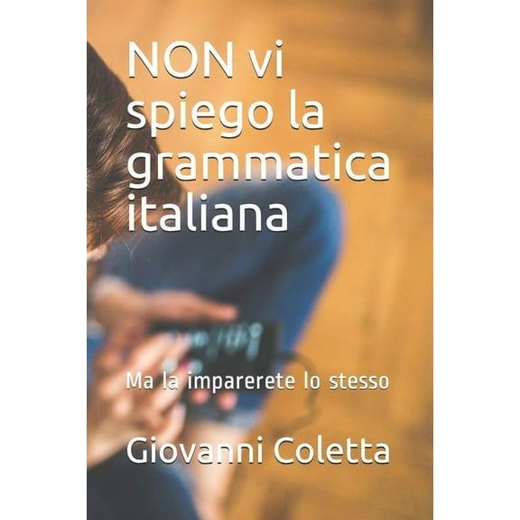 NON vi spiego la grammatica italiana: Ma la imparerete lo stesso