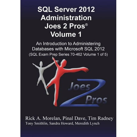 SQL Server 2012 Administration Joes 2 Pros (R) Volume 1 : An Introduction to Administering Databases with Microsoft SQL 2012 (SQL Exam Prep Series