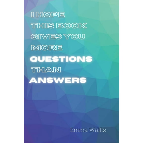 I Hope This Book Gives You More QUESTIONS Than ANSWERS, (Paperback)