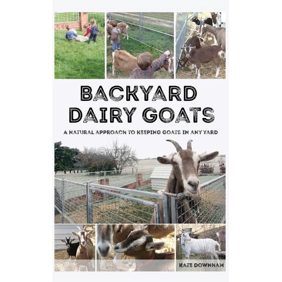 Backyard Dairy Goats: A natural approach to keeping goats in any yard, (Hardcover)