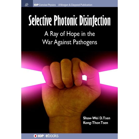Iop Concise Physics: Selective Photonic Disinfection: A Ray of Hope in the War Against Pathogens (Paperback)