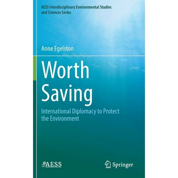 Aess Interdisciplinary Environmental Stu Worth Saving: International Diplomacy to Protect the Environment, (Hardcover)