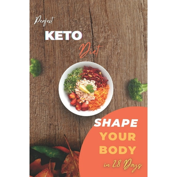 Perfect Keto Diet: Transform your body to the perfect shape With Keto genic Diet - 28 days detailed ketogenic diet plan and Over 100 recipes to cook from on all your meals. (Paperback)