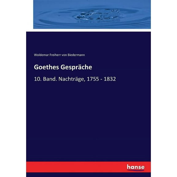 Goethes Gespräche: 10. Band. Nachträge, 1755 - 1832, (Paperback)