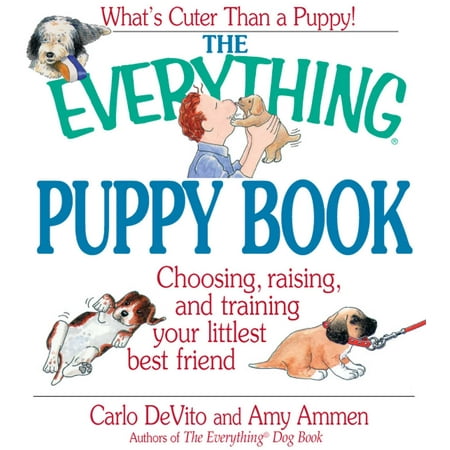 The Everything Puppy Book : Choosing, Raising, and Training Your Littlest Best