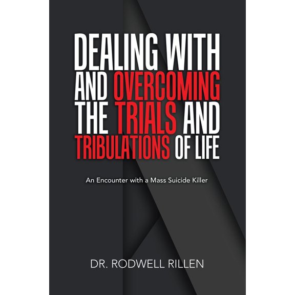 DEALING WITH AND OVERCOMING THE TRIALS AND TRIBULATIONS OF LIFE: An Encounter with a Mass Suicide Killer Paperback 1796057959 9781796057959 Dr. Rodwell Rillen