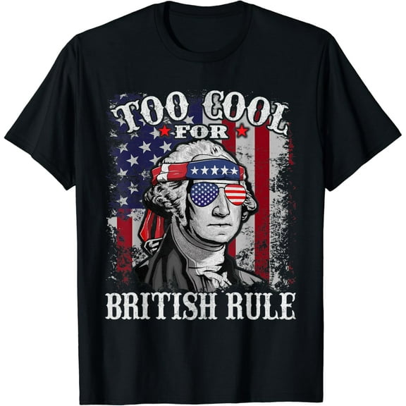 Too Cool For British Rule - USA American Flag 4th of July T-Shirt