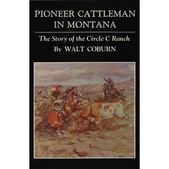 Pioneer Cattlemen in Montana: The Story of the Circle C Ranch, (Paperback)