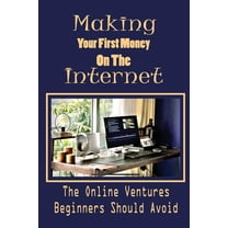 Making Your First Money On The Internet: The Online Ventures Beginners Should Avoid: Affiliate Marketing