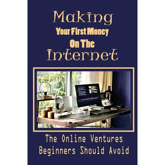 Making Your First Money On The Internet: The Online Ventures Beginners Should Avoid: Affiliate Marketing