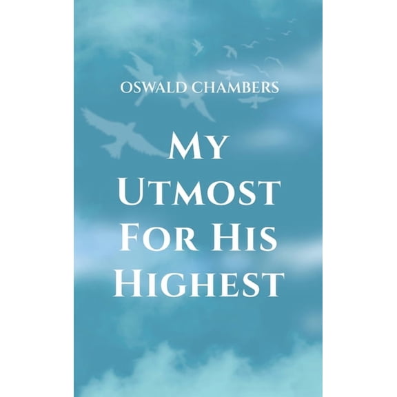 My Utmost for His Highest: A Timeless Christian Devotional on Complete Surrender and Faith in Christ, (Hardcover)