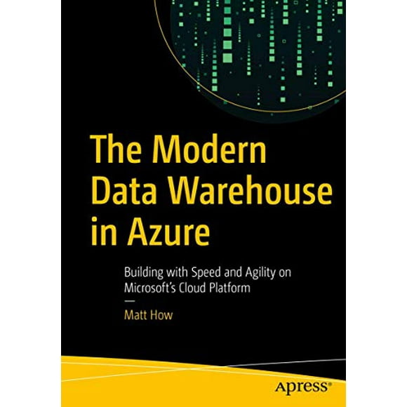 The Modern Data Warehouse in Azure: Building with Speed and Agility on Microsoftâs Cloud Platform