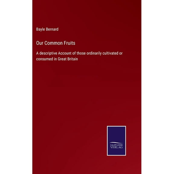 Our Common Fruits: A descriptive Account of those ordinarily cultivated or consumed in Great Britain (Hardcover)