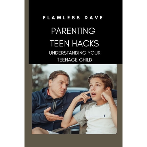 Parenting Teen Hacks: Understanding Your Teenage Child