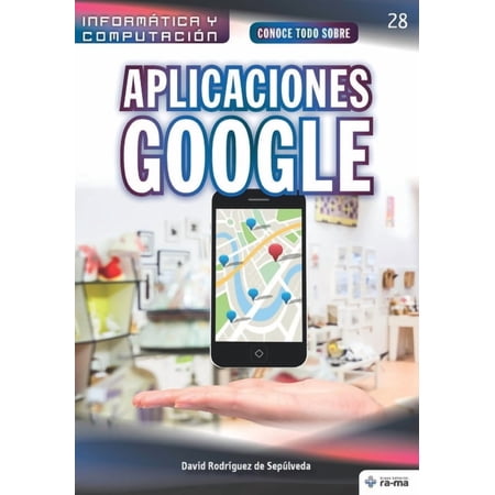 Colecciones Abg - InformÃ¡tica Y Computac Conoce todo sobre Aplicaciones Google Book 28 (Paperback)