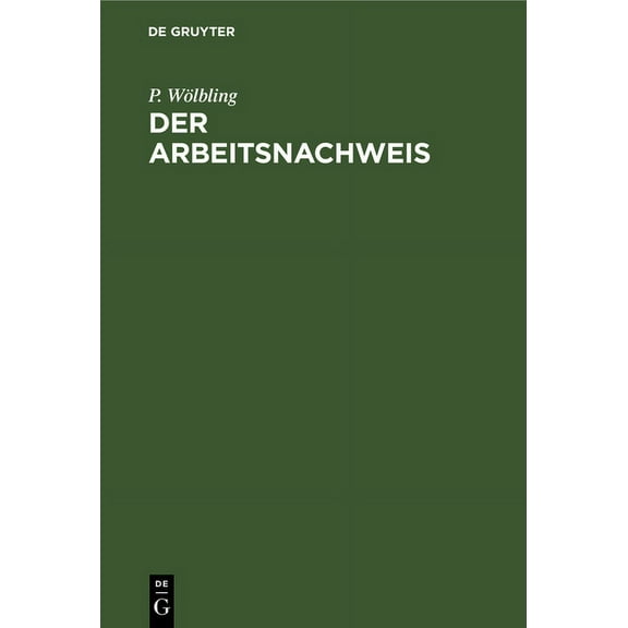 Der Arbeitsnachweis: Handbuch Für Den Gebrauch Bei Der Stellenvermittlung Im Deutschen Reiche, (Hardcover)