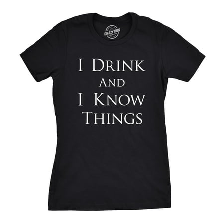 Womens I Drink and I Know Things Funny Vintage Quote Hilarious Novelty T