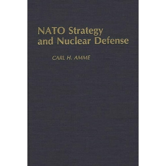 Contributions in Military Studies NATO Strategy and Nuclear Defense, (Hardcover)