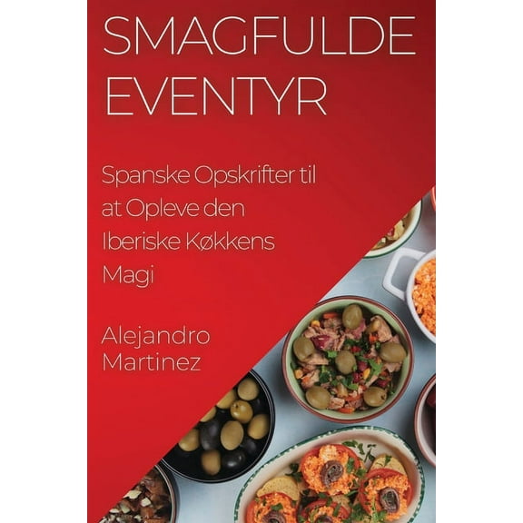 Smagfulde Eventyr: Spanske Opskrifter til at Opleve den Iberiske KÃ¸kkens Magi, (Paperback)