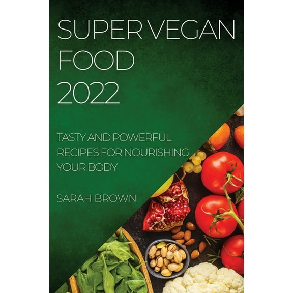 Super Vegan Food 2022: Tasty and Powerful Recipes for Nourishing Your Body, (Paperback)