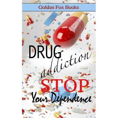 Drug Addiction STOP Your Dependence - eBook (Best Way To Stop Drug Addiction)