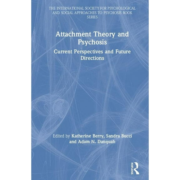 International Society for Psychological  Attachment Theory and Psychosis: Current Perspectives and Future Directions, (Hardcover)