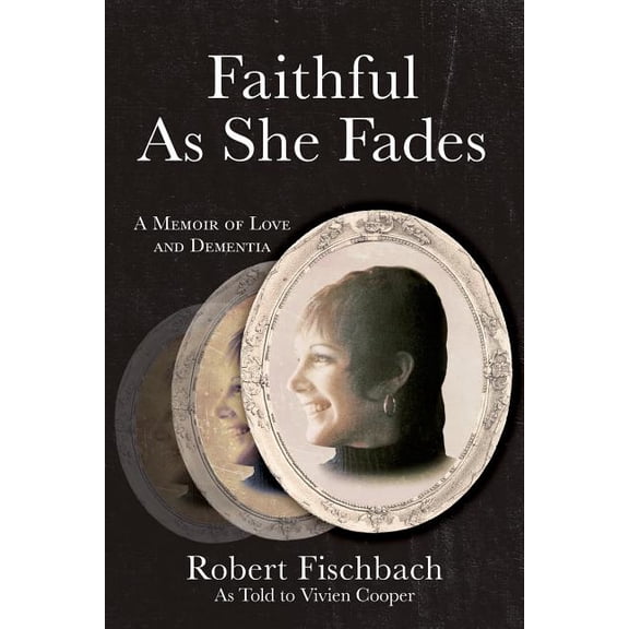 Faithful As She Fades: A Memoir of Love and Dementia, (Paperback)