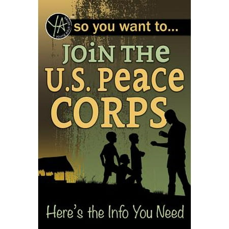So You Want to Join the U.S. Peace Corps : Here's the Info You