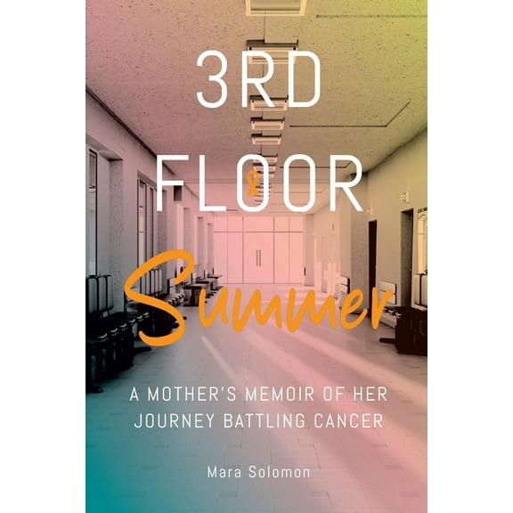 Third Floor Summer: A Mother's Memoir of Her Journey Battling Cancer, (Paperback)