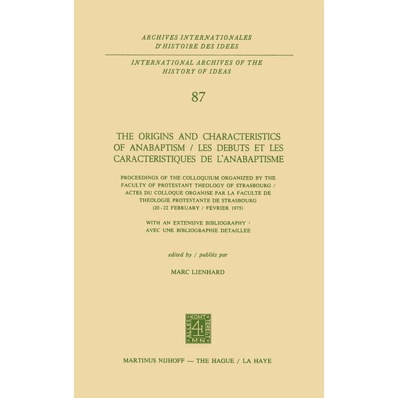International Archives of the History of The Origins and Characteristics of Anabaptism / Les Debuts Et Les Caracteristiques de l'Anabaptisme: Proceedings of, Book 87, (Hardcover)