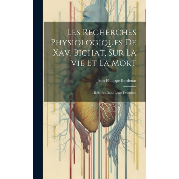 Les Recherches Physiologiques De Xav. Bichat, Sur La Vie Et La Mort: Réfutées Dans Leurs Doctrines (Hardcover)