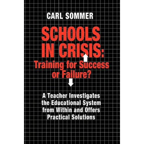 Schools In Crisis: Training For Success Or Failure?: A Teacher Investigates The Educational System From Within And Offer, (Paperback)
