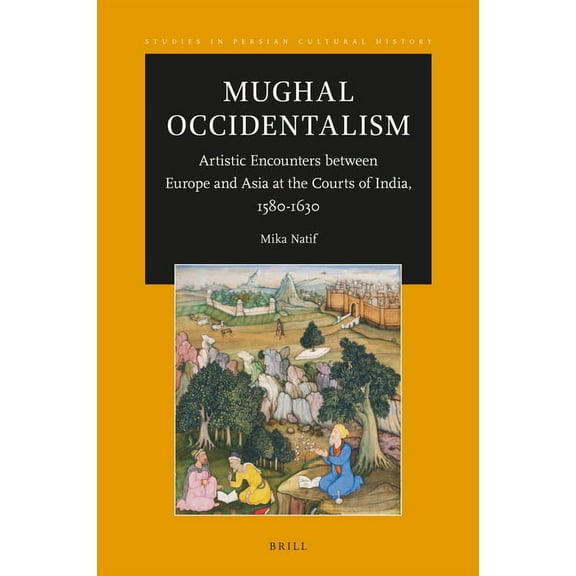 Mughal Occidentalism: Artistic Encounters Between Europe and Asia at the Courts of India, 1580-1630, (Hardcover)
