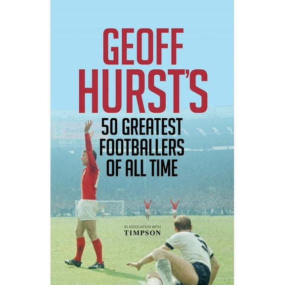 Geoff Hurst's 50 Greatest Footballers of All Time, (Hardcover)