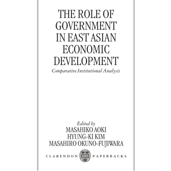 Clarendon Paperbacks The Role of Government in East Asian Economic Development: Comparative Institutional Analysis, (Paperback)