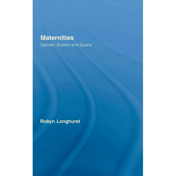 Routledge International Studies of Women Maternities: Gender, Bodies and Space, (Hardcover)