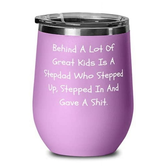 Behind A Lot Of Great Kids Is A Stepdad Who Stepped Up, Stepped In And Gave A Shit. Wine Glass, Stepdad Wine Tumbler, Love For Stepdad