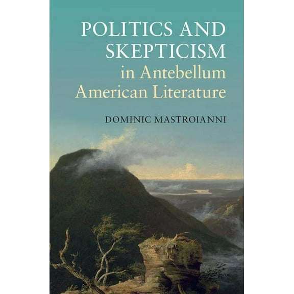 Cambridge Studies in American Literature Politics and Skepticism in Antebellum American Literature, Book 169, (Hardcover)
