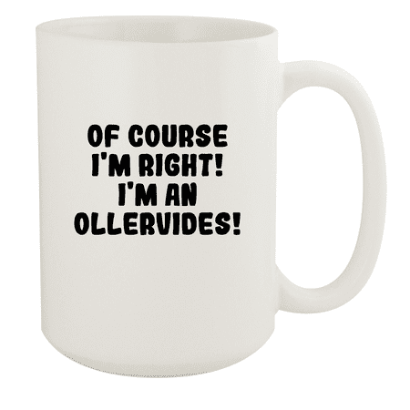 

Of Course I m Right! I m An Ollervides! - Ceramic 15oz White Mug White