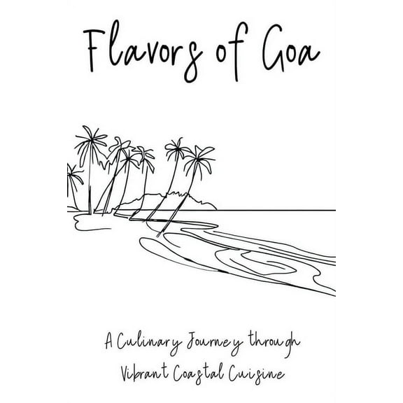 Flavors of Goa: A Culinary Journey through Vibrant Coastal Cuisine, (Paperback)