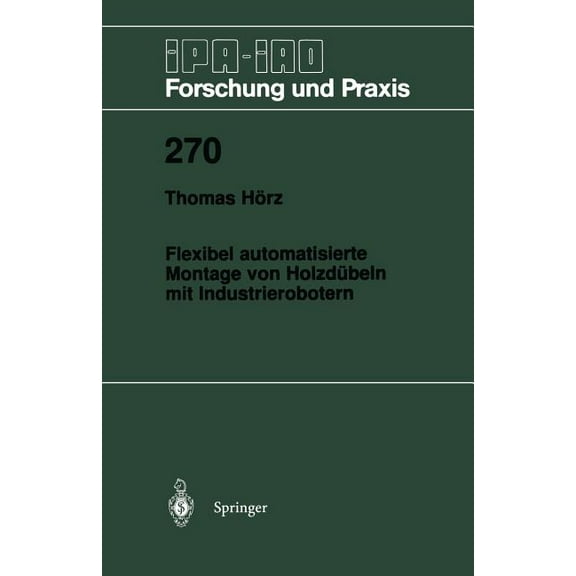 IPA-Iao - Forschung Und Praxis Flexibel Automatisierte Montage Von HolzdÃ¼beln Mit Industrierobotern, Book 270, (Paperback)
