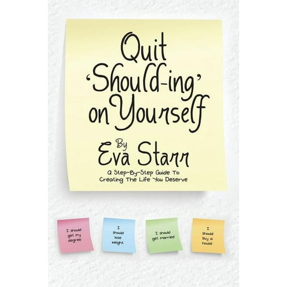 Quit 'Should-Ing' on Yourself: A step-by-step guide to creating the life you deserve, (Paperback)