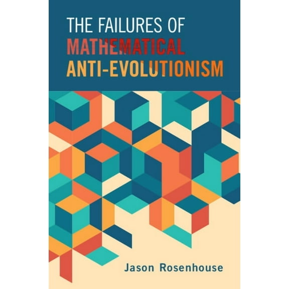 The Failures of Mathematical Anti-Evolutionism, (Paperback)