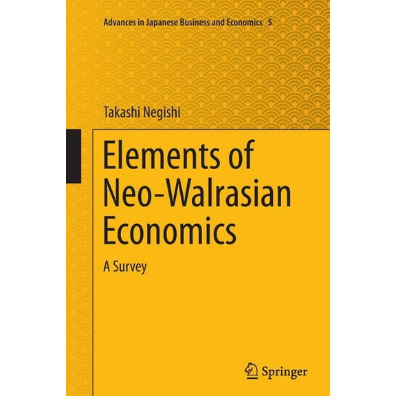 Advances in Japanese Business and Econom Elements of Neo-Walrasian Economics: A Survey, Book 5, (Paperback)