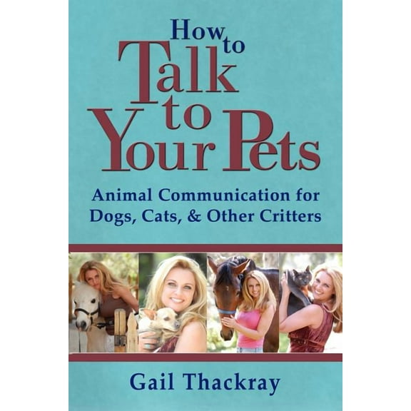 How to Talk to Your Pets: Animal Communication for Dogs, Cats, & Other Critters (Paperback)