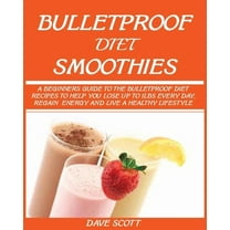 Bulletproof Diet Smoothie: A Beginner's Guide to the Bulletproof Diet: Recipes to help you Lose up to 1LBS Every Da, (Paperback)