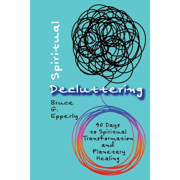 Spiritual Decluttering: 40 Days to Spiritual Transformation and Planetary Healing, (Paperback)