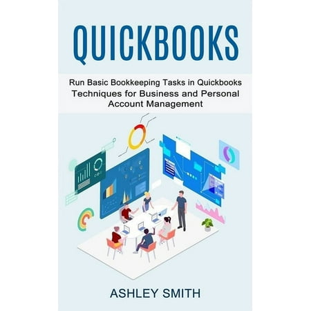 Quickbooks : Run Basic Bookkeeping Tasks in Quickbooks (Techniques for Business and Personal Account Management) (Paperback)