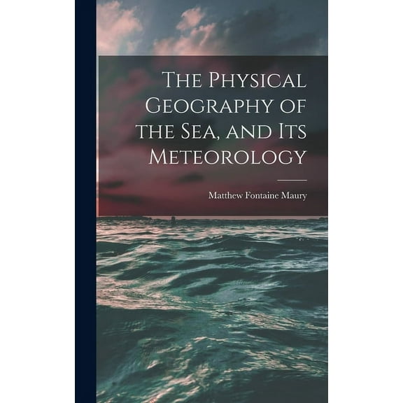 The Physical Geography of the Sea, and Its Meteorology (Hardcover)