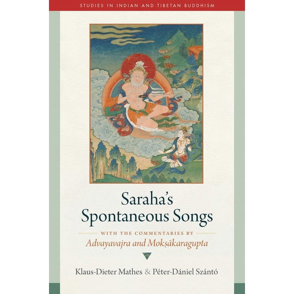 Studies in Indian and Tibetan Buddhism Saraha's Spontaneous Songs: With the Commentaries by Advayavajra and Moksakaragupta, (Hardcover)